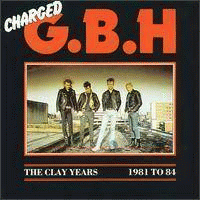 Charged GBH : The Clay Years 1981 to 84